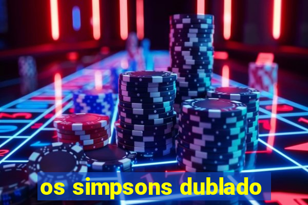 os simpsons dublado